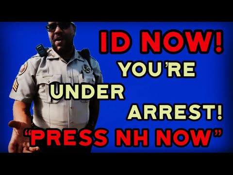 ID NOW, YOU’RE UNDER ARREST! Press NH Now